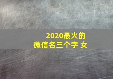 2020最火的微信名三个字 女